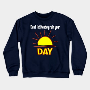 Don't Let Monday Ruin Your Sunday - Sun Crewneck Sweatshirt